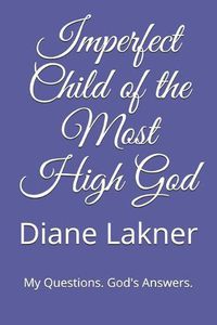 Cover image for Imperfect Child of the Most High God: My Questions. God's Answers.