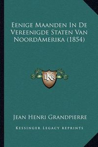 Cover image for Eenige Maanden in de Vereenigde Staten Van Noordamerika (1854)