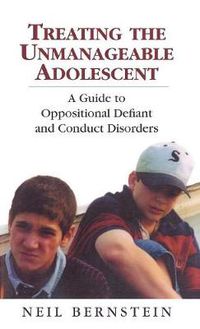 Cover image for Treating the Unmanageable Adolescent: A Guide to Oppositional Defiant and Conduct Disorders