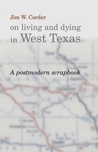 Cover image for Jim W.Corder on Living and Dying in West Texas: A Postmodern Scrapbook