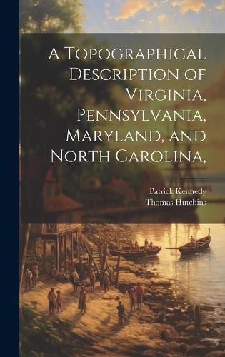 Cover image for A Topographical Description of Virginia, Pennsylvania, Maryland, and North Carolina,