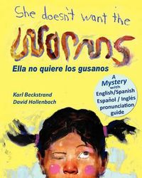 Cover image for She Doesn't Want the Worms - Ella no quiere los gusanos: A Mystery (In English and Spanish)
