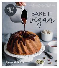 Cover image for Bake It Vegan: Simple, Delicious Plant-Based Cakes, Cookies, Brownies, Chocolates and More