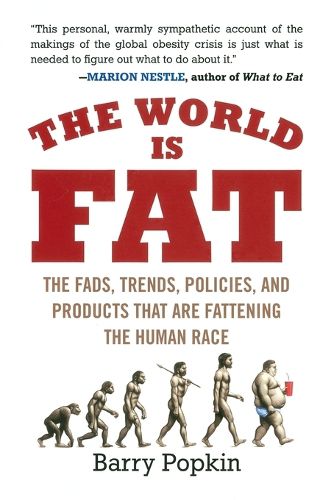 Cover image for The World Is Fat: The Fads, Trends, Policies, and Products That Are Fattening the Human Race