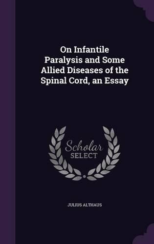 Cover image for On Infantile Paralysis and Some Allied Diseases of the Spinal Cord, an Essay