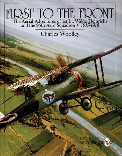 Cover image for First to the Front: The Aerial Adventures of 1st Lieutenant Waldo Heinrichs and the 95th Aero Squadron 1917-1918