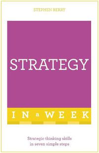 Cover image for Strategy In A Week: Strategic Thinking Skills In Seven Simple Steps