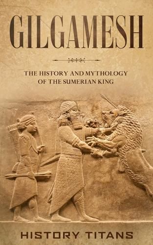 Cover image for Gilgamesh: The History and Mythology of the Sumerian King