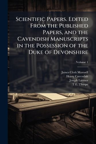 Cover image for Scientific Papers. Edited from the Published Papers, and the Cavendish Manuscripts in the Possession of the Duke of Devonshire