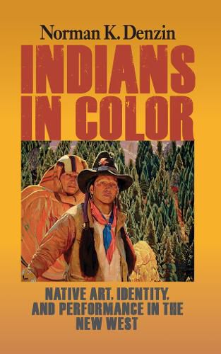 Cover image for Indians in Color: Native Art, Identity, and Performance in the New West