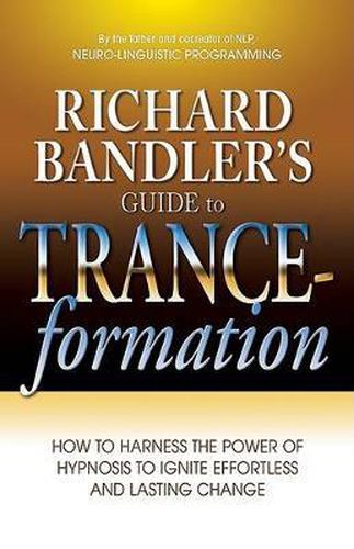 Cover image for Richard Bandler's Guide to Trance-Formation: How to Harness the Power of Hypnosis to Ignite Effortless and Lasting Change