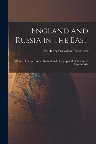 Cover image for England and Russia in the East: a Series of Papers on the Political and Geographical Condition of Central Asia