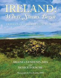 Cover image for Ireland: Where Stories Begin: Travels of Three Senior Women