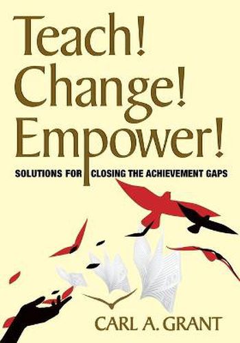 Cover image for Teach! Change! Empower!: Solutions for Closing the Achievement Gaps