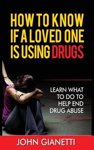 Cover image for How to Know If a Loved One Is Using Drugs: Learn What to Do to Help End Drug Abuse