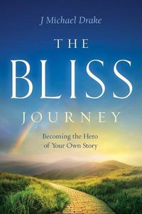 Cover image for The Bliss Journey: Becoming the Hero of Your Own Story