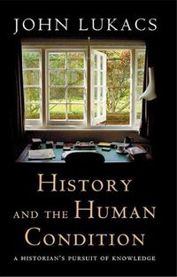 Cover image for History and the Human Condition: A Historian's Pursuit of Knowledge