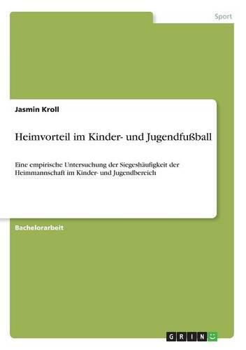 Cover image for Heimvorteil im Kinder- und Jugendfussball: Eine empirische Untersuchung der Siegeshaufigkeit der Heimmannschaft im Kinder- und Jugendbereich