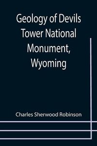 Cover image for Geology of Devils Tower National Monument, Wyoming; A Contribution to General Geology