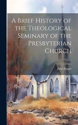 Cover image for A Brief History of the Theological Seminary of the Presbyterian Church