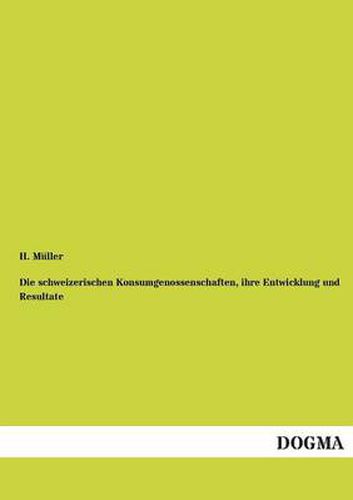 Cover image for Die schweizerischen Konsumgenossenschaften, ihre Entwicklung und Resultate