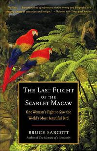 Cover image for The Last Flight of the Scarlet Macaw: One Woman's Fight to Save the World's Most Beautiful Bird