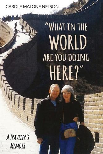 Cover image for What in the World Are You Doing Here?: A Traveler's Memoir