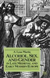 Cover image for Alcohol, Sex, and Gender in Late Medieval and Early Modern Europe