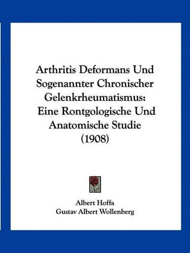 Cover image for Arthritis Deformans Und Sogenannter Chronischer Gelenkrheumatismus: Eine Rontgologische Und Anatomische Studie (1908)