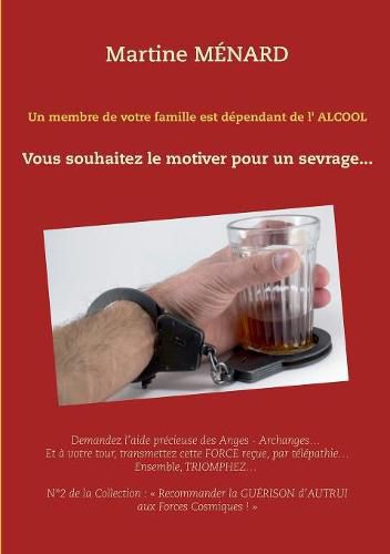 Un membre de votre famille est dependant de l'alcool...: Vous souhaitez le motiver pour un sevrage...