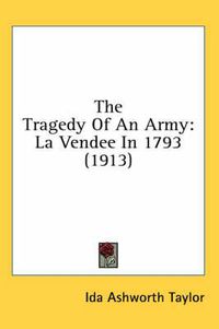 Cover image for The Tragedy of an Army: La Vendee in 1793 (1913)