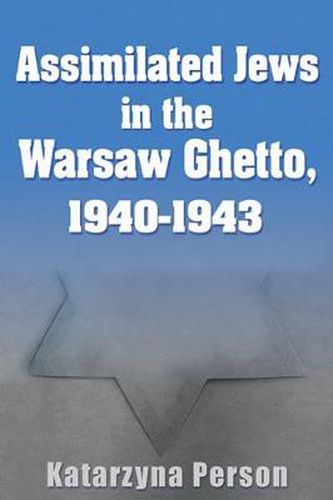 Cover image for Assimilated Jews in the Warsaw Ghetto, 1940-1943