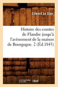 Cover image for Histoire Des Comtes de Flandre Jusqu'a l'Avenement de la Maison de Bourgogne. 2 (Ed.1843)