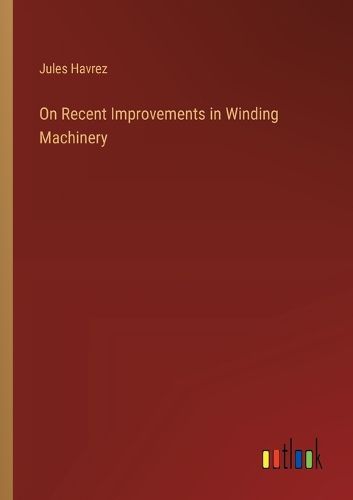Cover image for On Recent Improvements in Winding Machinery