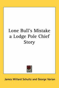 Cover image for Lone Bull's Mistake a Lodge Pole Chief Story