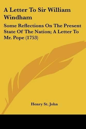 Cover image for A Letter to Sir William Windham: Some Reflections on the Present State of the Nation; A Letter to Mr. Pope (1753)