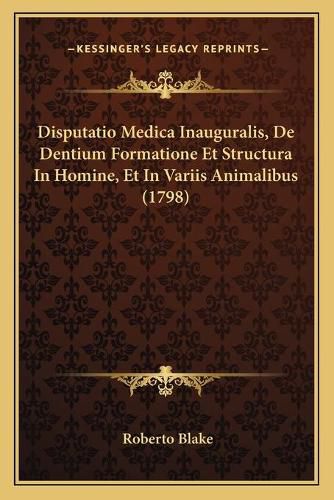 Cover image for Disputatio Medica Inauguralis, de Dentium Formatione Et Structura in Homine, Et in Variis Animalibus (1798)