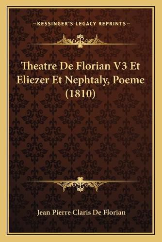 Theatre de Florian V3 Et Eliezer Et Nephtaly, Poeme (1810)