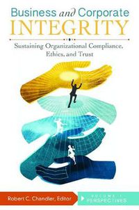 Cover image for Business and Corporate Integrity [2 volumes]: Sustaining Organizational Compliance, Ethics, and Trust