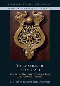 Cover image for The Making of Islamic Art: Studies in Honour of Sheila Blair and Jonathan Bloom