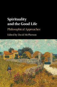 Cover image for Spirituality and the Good Life: Philosophical Approaches