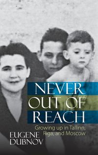 Cover image for Never Out of Reach: Growing up in Tallinn, Riga, and Moscow