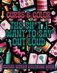 Cover image for Cross and Color The Shi*t I Want to say Out Loud