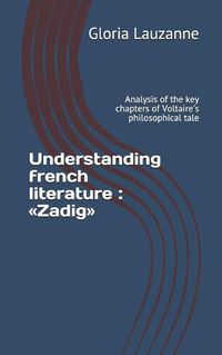 Cover image for Understanding french literature: Zadig: Analysis of the key chapters of Voltaire's philosophical tale