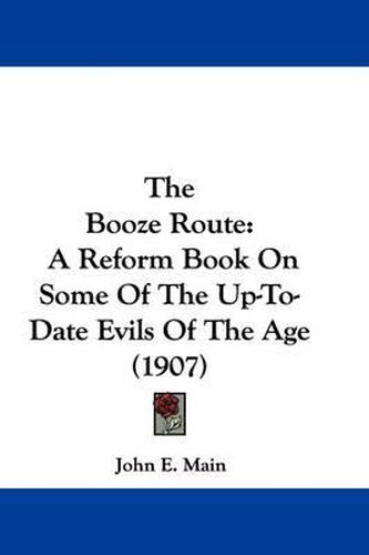 Cover image for The Booze Route: A Reform Book on Some of the Up-To-Date Evils of the Age (1907)