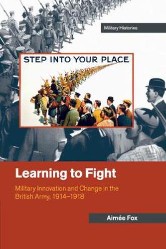 Cover image for Learning to Fight: Military Innovation and Change in the British Army, 1914-1918