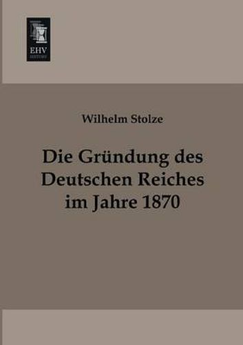 Cover image for Die Grundung Des Deutschen Reiches Im Jahre 1870