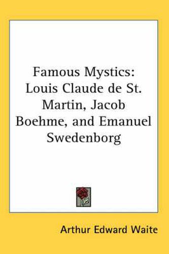 Cover image for Famous Mystics: Louis Claude De St. Martin, Jacob Boehme, and Emanuel Swedenborg
