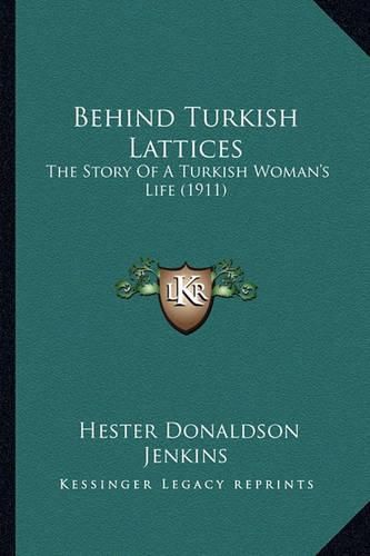 Cover image for Behind Turkish Lattices: The Story of a Turkish Woman's Life (1911)