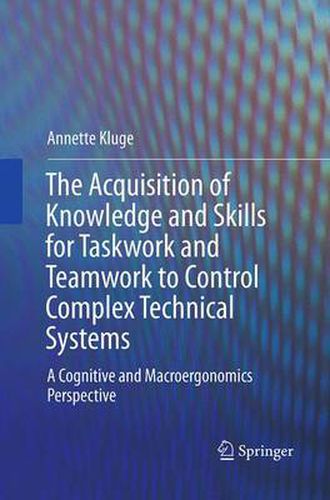 Cover image for The Acquisition of Knowledge and Skills for Taskwork and Teamwork to Control Complex Technical Systems: A Cognitive and Macroergonomics Perspective